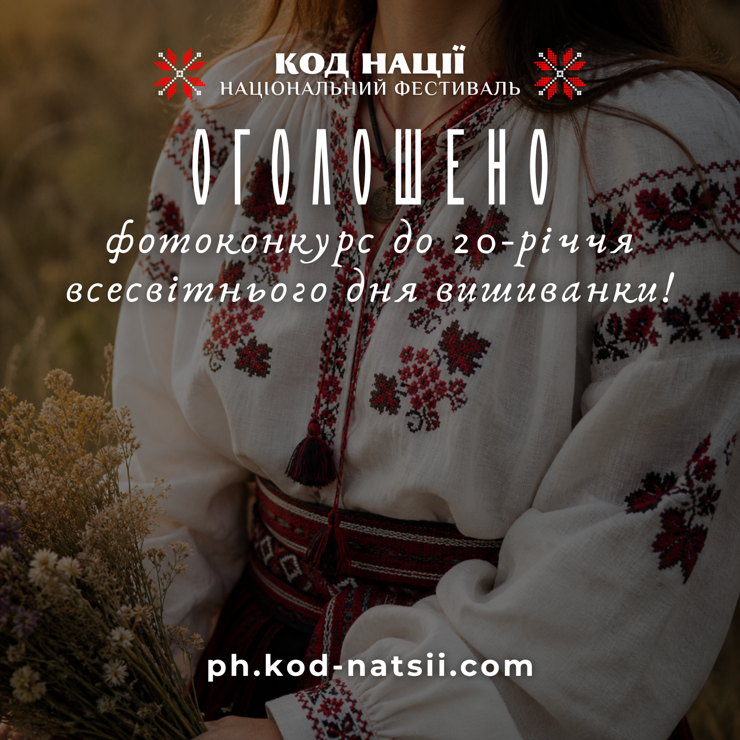 Афіша Національного фестивалю «Код Нації». На фоні — дівчина в автентичній українській вишиванці тримає букет польових квітів. Текст на зображенні: «ОГОЛОШЕНО фотоконкурс до 20-річчя всесвітнього дня вишиванки!». Внизу вказано посилання на сайт: ph.kod-natsii.com